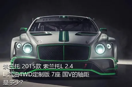 索兰托 2015款 索兰托L 2.4L 汽油4WD定制版 7座 国V的轴距是多少？