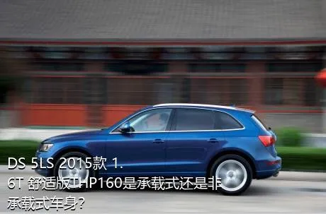 DS 5LS 2015款 1.6T 舒适版THP160是承载式还是非承载式车身？