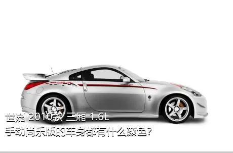 世嘉 2010款 三厢 1.6L 手动尚乐版的车身都有什么颜色？