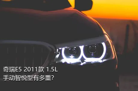 奇瑞E5 2011款 1.5L 手动智悦型有多重？