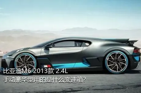 比亚迪M6 2013款 2.4L 手动豪华型用的是什么变速箱？