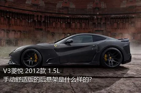 V3菱悦 2012款 1.5L 手动舒适版的后悬架是什么样的？