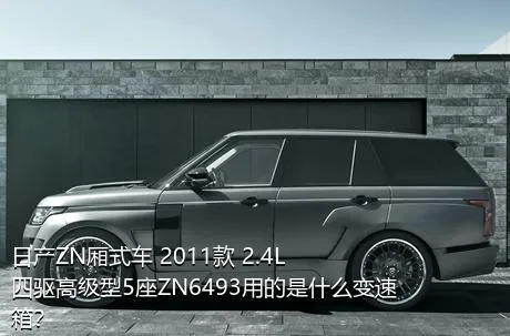 日产ZN厢式车 2011款 2.4L四驱高级型5座ZN6493用的是什么变速箱？