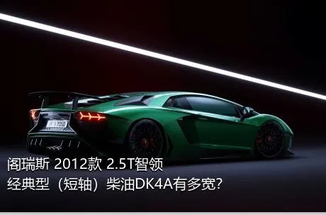 阁瑞斯 2012款 2.5T智领 经典型（短轴）柴油DK4A有多宽？