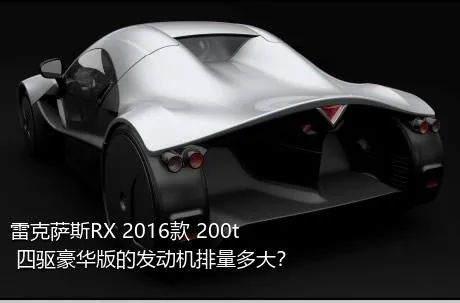 雷克萨斯RX 2016款 200t 四驱豪华版的发动机排量多大？