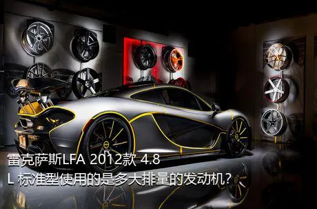 雷克萨斯LFA 2012款 4.8L 标准型使用的是多大排量的发动机？