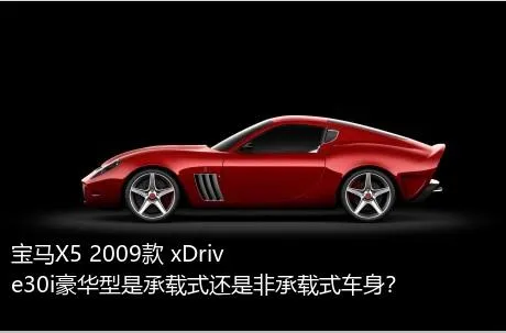 宝马X5 2009款 xDrive30i豪华型是承载式还是非承载式车身？