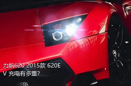 力帆620 2015款 620EV 充电有多重？