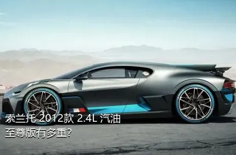 索兰托 2012款 2.4L 汽油至尊版有多重？