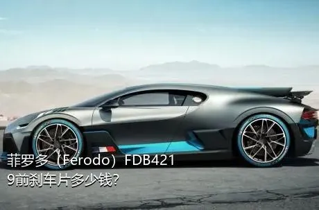 菲罗多（Ferodo）FDB4219前刹车片多少钱？