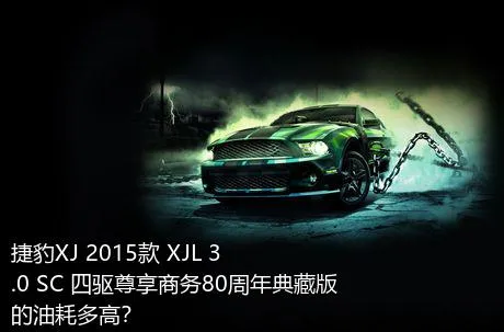 捷豹XJ 2015款 XJL 3.0 SC 四驱尊享商务80周年典藏版的油耗多高？