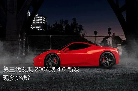 第三代发现 2004款 4.0 新发现多少钱？