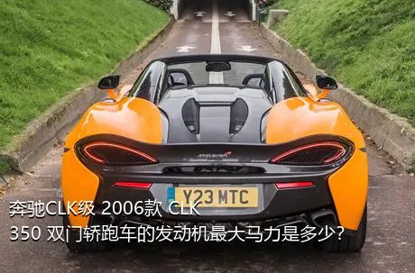 奔驰CLK级 2006款 CLK 350 双门轿跑车的发动机最大马力是多少？