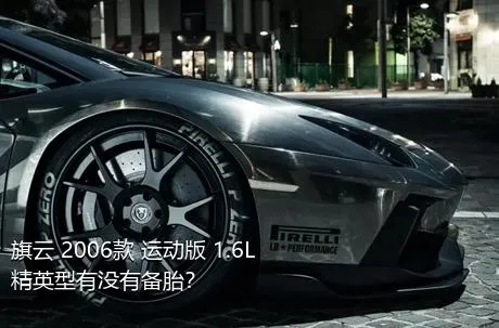 旗云 2006款 运动版 1.6L 精英型有没有备胎？