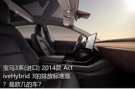 宝马3系(进口) 2014款 ActiveHybrid 3的排放标准是？是欧几的车？