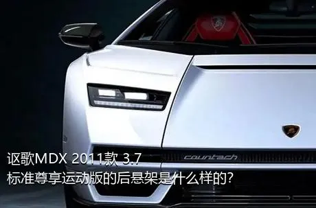 讴歌MDX 2011款 3.7 标准尊享运动版的后悬架是什么样的？