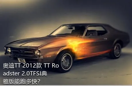 奥迪TT 2012款 TT Roadster 2.0TFSI典雅版能跑多快？