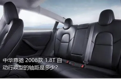 中华尊驰 2008款 1.8T 自动行政型的轴距是多少？