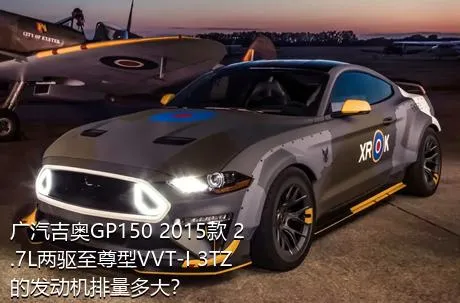 广汽吉奥GP150 2015款 2.7L两驱至尊型VVT-I 3TZ的发动机排量多大？