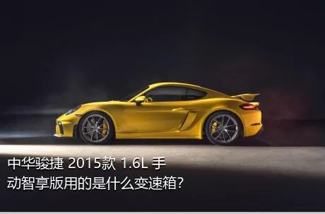 中华骏捷 2015款 1.6L 手动智享版用的是什么变速箱？