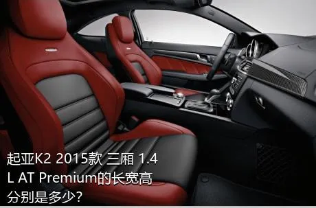 起亚K2 2015款 三厢 1.4L AT Premium的长宽高分别是多少？