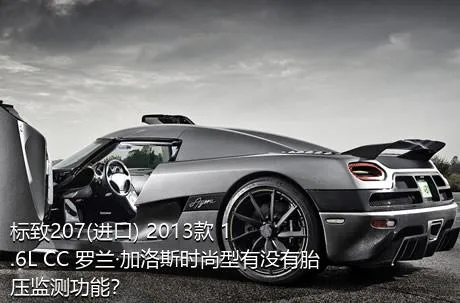 标致207(进口) 2013款 1.6L CC 罗兰·加洛斯时尚型有没有胎压监测功能？