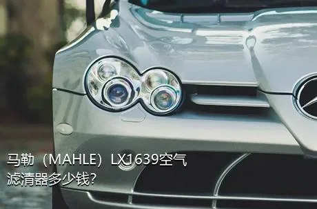 马勒（MAHLE）LX1639空气滤清器多少钱？