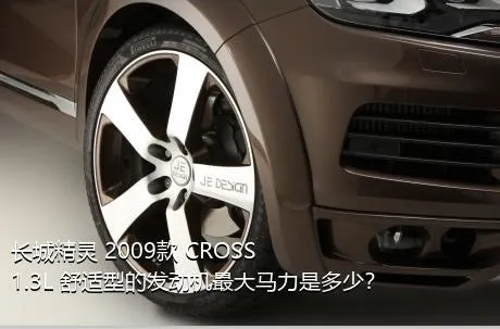 长城精灵 2009款 CROSS 1.3L 舒适型的发动机最大马力是多少？