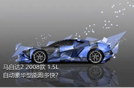 马自达2 2008款 1.5L 自动豪华型能跑多快？