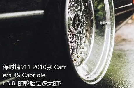 保时捷911 2010款 Carrera 4S Cabriolet 3.8L的轮胎是多大的？