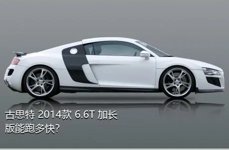 古思特 2014款 6.6T 加长版能跑多快？