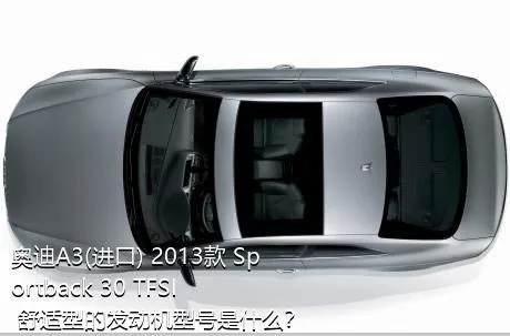 奥迪A3(进口) 2013款 Sportback 30 TFSI 舒适型的发动机型号是什么？