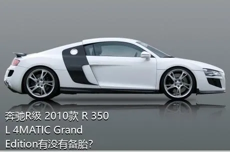 奔驰R级 2010款 R 350 L 4MATIC Grand Edition有没有备胎？