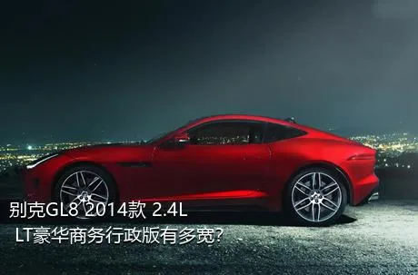 别克GL8 2014款 2.4L LT豪华商务行政版有多宽？