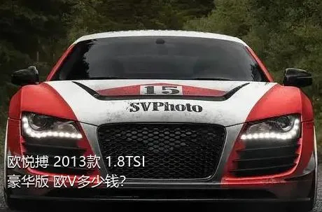 欧悦搏 2013款 1.8TSI 豪华版 欧V多少钱？