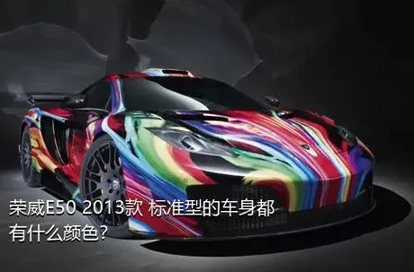 荣威E50 2013款 标准型的车身都有什么颜色？