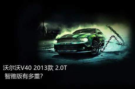 沃尔沃V40 2013款 2.0T 智雅版有多重？