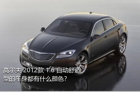 高尔夫 2012款 1.6 自动舒适型的车身都有什么颜色？