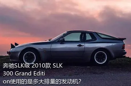 奔驰SLK级 2010款 SLK 300 Grand Edition使用的是多大排量的发动机？