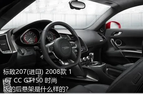 标致207(进口) 2008款 1.6T CC GT150 时尚版的后悬架是什么样的？