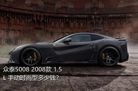 众泰5008 2008款 1.5L 手动时尚型多少钱？