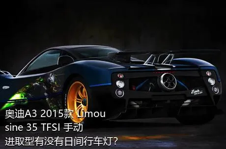 奥迪A3 2015款 Limousine 35 TFSI 手动进取型有没有日间行车灯？