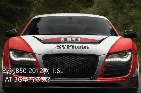 奔腾B50 2012款 1.6L AT 3G型有多宽？