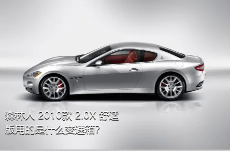 森林人 2010款 2.0X 舒适版用的是什么变速箱？