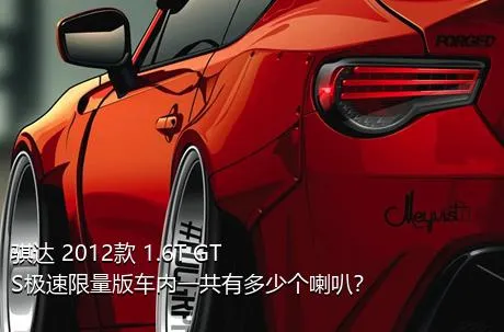 骐达 2012款 1.6T GTS极速限量版车内一共有多少个喇叭？