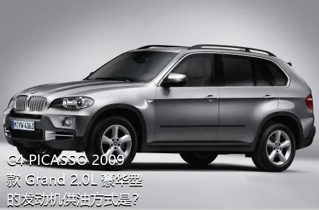 C4 PICASSO 2009款 Grand 2.0L 豪华型的发动机供油方式是？