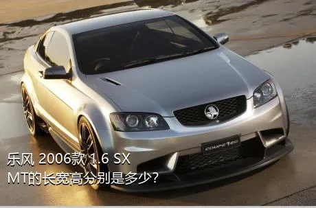 乐风 2006款 1.6 SX MT的长宽高分别是多少？