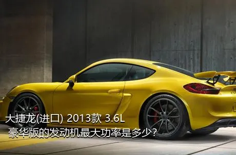大捷龙(进口) 2013款 3.6L 豪华版的发动机最大功率是多少？