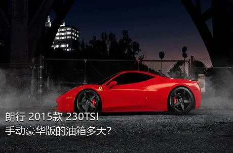 朗行 2015款 230TSI 手动豪华版的油箱多大？