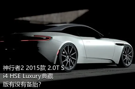 神行者2 2015款 2.0T Si4 HSE Luxury典藏版有没有备胎？